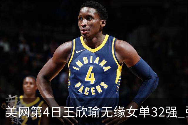 美网第4日王欣瑜无缘女单32强 张帅组合赢开门红